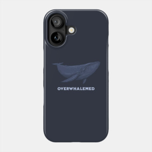Overwhalemed Phone Case