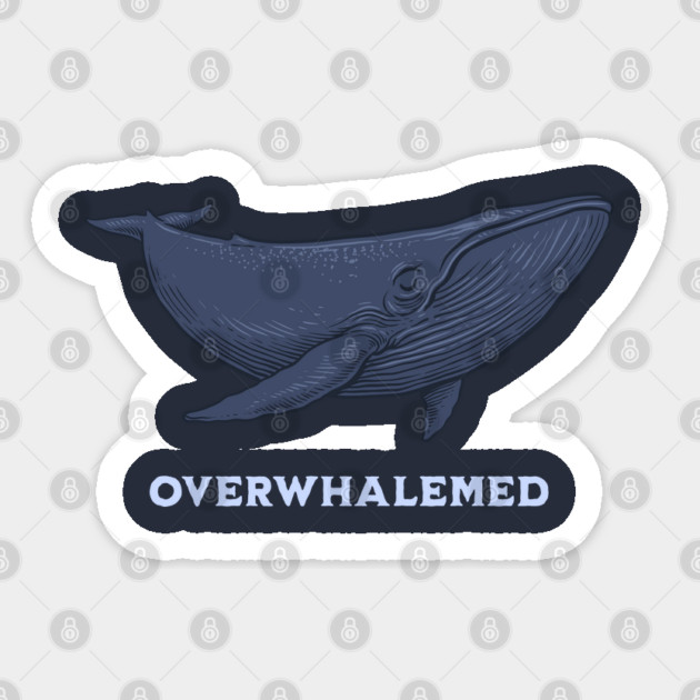Overwhalemed Sticker by GoshWow®