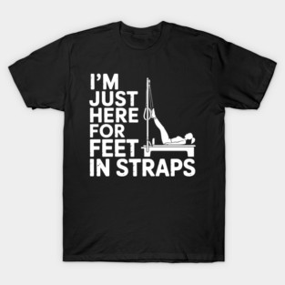 I'm Just Here For Feet In Straps Fitness Pilates Exercise T-Shirt