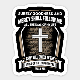 Psalms 23:6 Goodness And Mercy shall follow me all the days of my life: Sticker