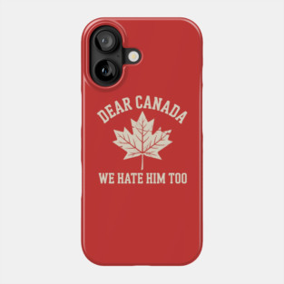 Dear-Canada-We-Hate-Him-Too Phone Case