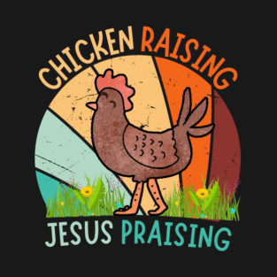 Chicken Raising Jesus Praising T-Shirt