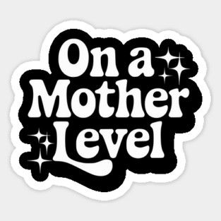 On a Mother Level Sticker