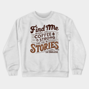 coffee strong and stories endless Crewneck Sweatshirt