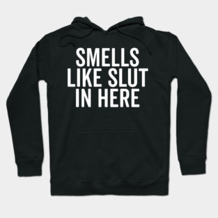 Smells Like Slut in Here Hoodie