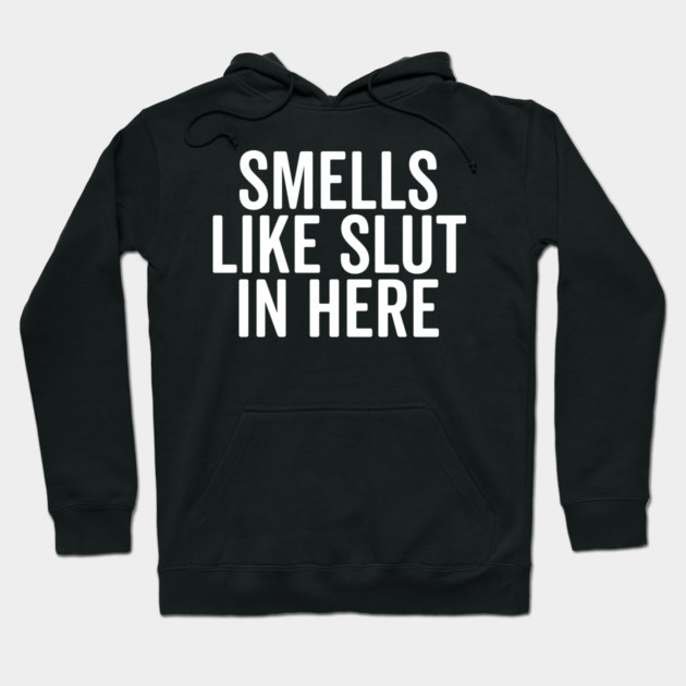 Smells Like Slut in Here Hoodie by Frank Ring