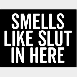 Smells Like Slut in Here Posters and Art