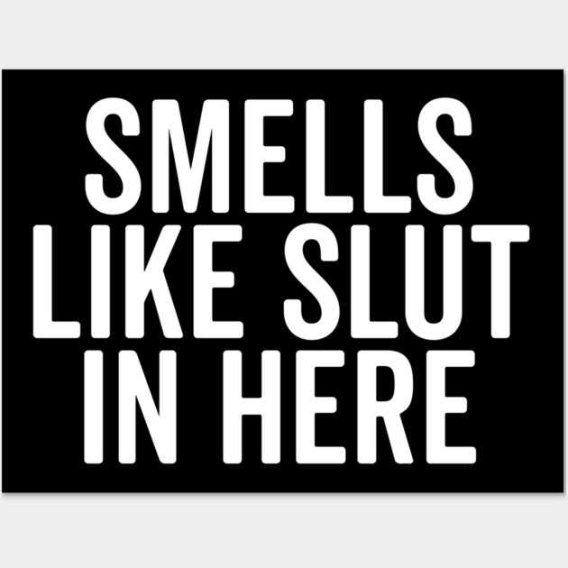Smells Like Slut in Here Wall Art by Frank Ring