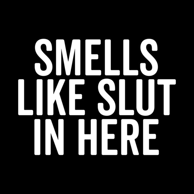 Smells Like Slut in Here by Frank Ring