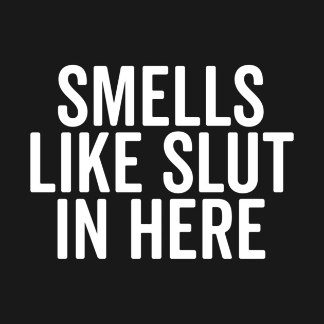 Smells Like Slut in Here by Frank Ring