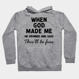 When God Made Me He Grinned and Said This’ll Be Fun Hoodie