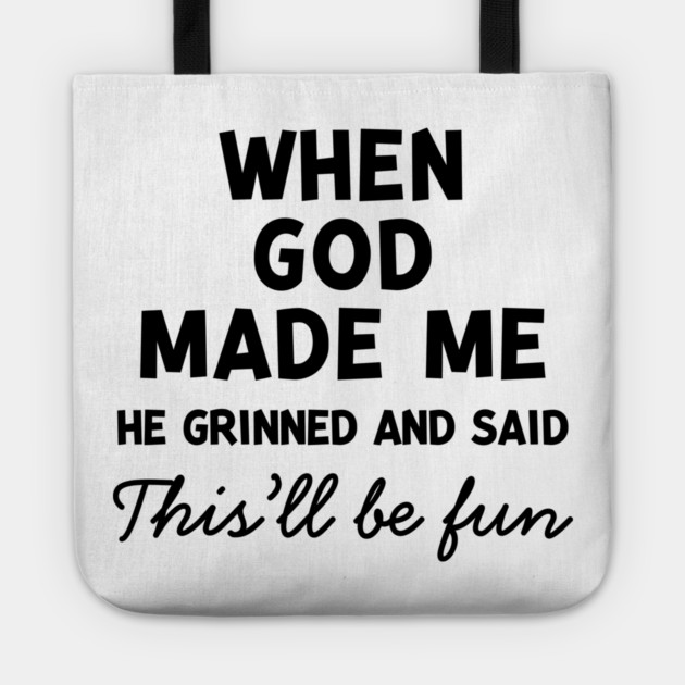 When God Made Me He Grinned and Said This’ll Be Fun Tote by Frank Ring