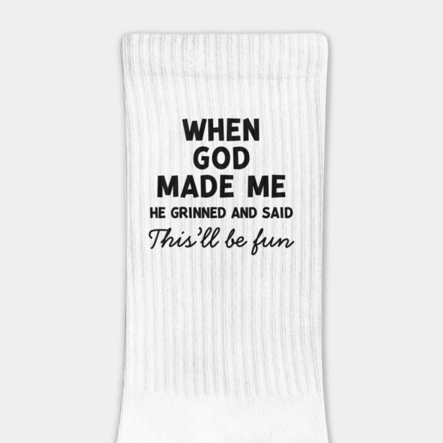 When God Made Me He Grinned and Said This’ll Be Fun by Frank Ring