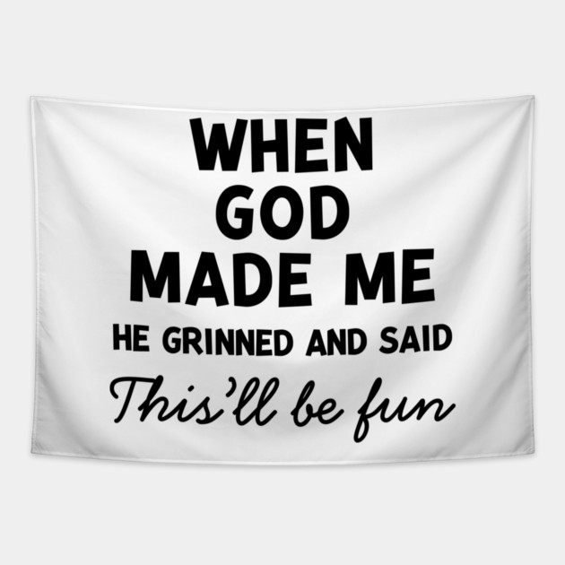 When God Made Me He Grinned and Said This’ll Be Fun Tapestry by Frank Ring