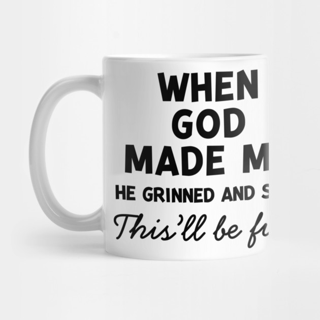 When God Made Me He Grinned and Said This’ll Be Fun by Frank Ring