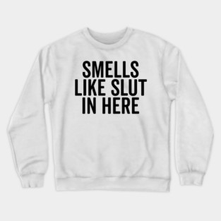 Smells Like Slut in Here Crewneck Sweatshirt