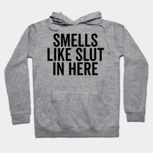 Smells Like Slut in Here Hoodie