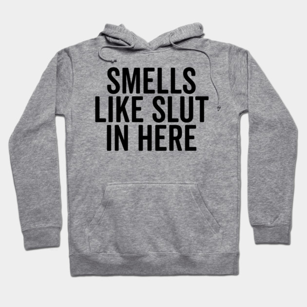 Smells Like Slut in Here Hoodie by Frank Ring