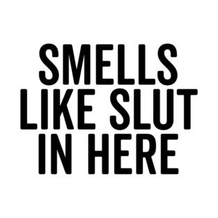 Smells Like Slut in Here T-Shirt