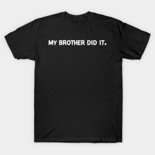 My Brother Did It T-Shirt