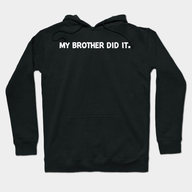 My Brother Did It Hoodie by Frank Ring