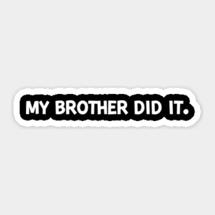 My Brother Did It Sticker