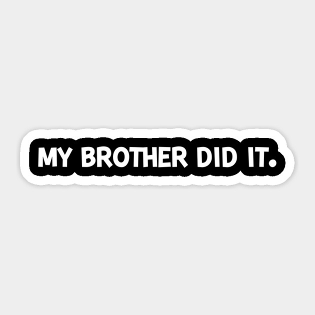 My Brother Did It Sticker by Frank Ring