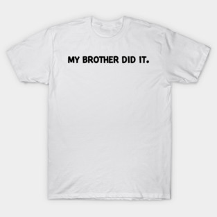 My Brother Did It T-Shirt