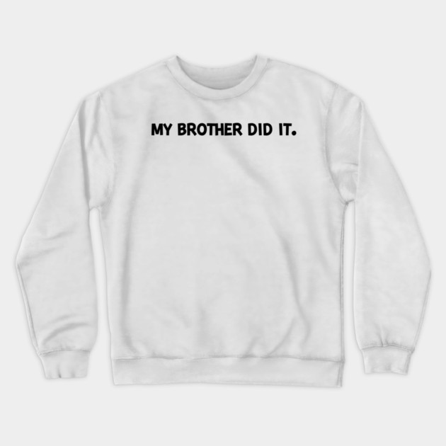 My Brother Did It Crewneck Sweatshirt by Frank Ring