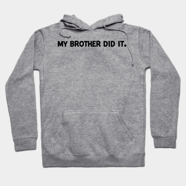 My Brother Did It Hoodie by Frank Ring