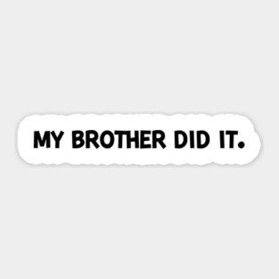 My Brother Did It Sticker