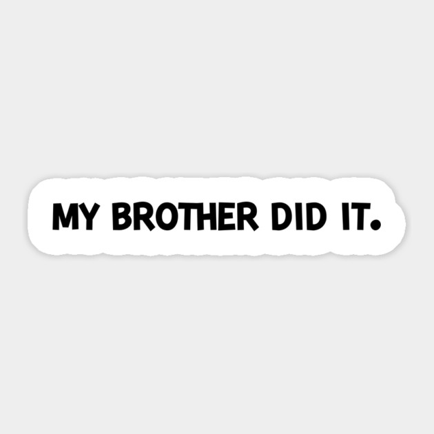 My Brother Did It Sticker by Frank Ring