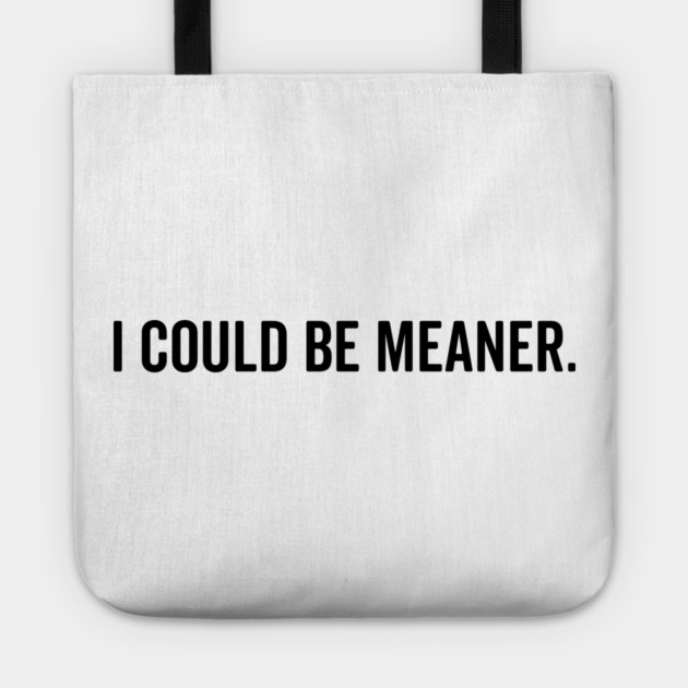 I Could Be Meaner Tote by Frank Ring