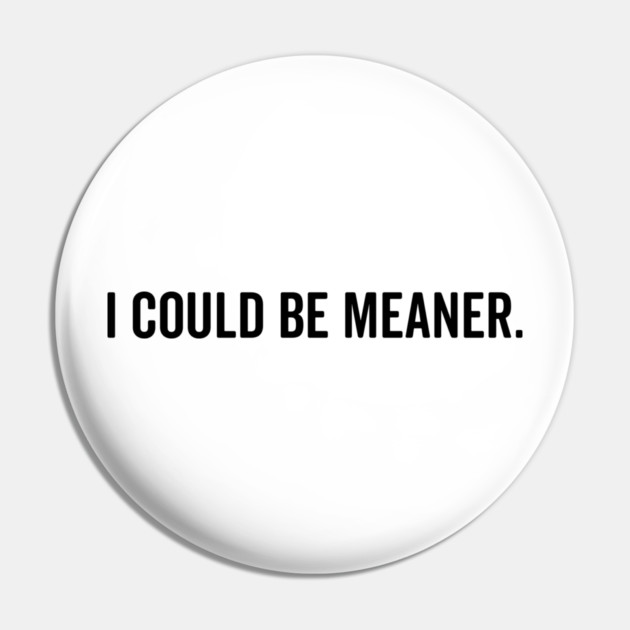 I Could Be Meaner Pin by Frank Ring