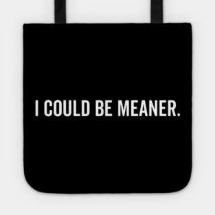 I Could Be Meaner Tote