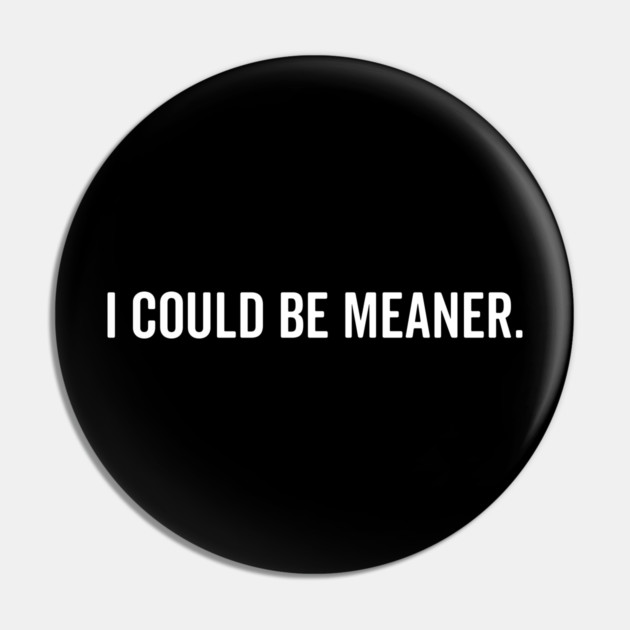 I Could Be Meaner Pin by Frank Ring