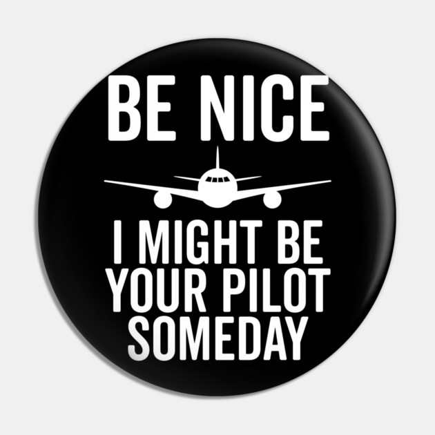 Be Nice I Might Be Your Pilot Someday Pin by Frank Ring