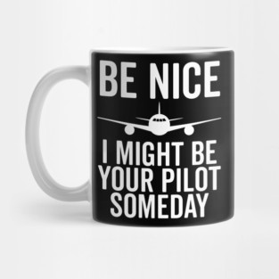 Be Nice I Might Be Your Pilot Someday Mug