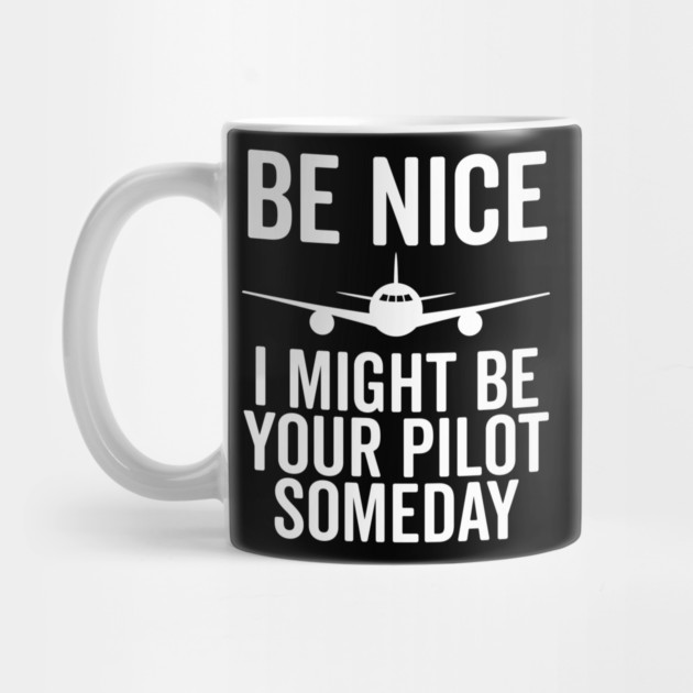 Be Nice I Might Be Your Pilot Someday by Frank Ring