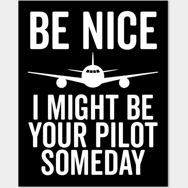 Be Nice I Might Be Your Pilot Someday Wall Art by Frank Ring