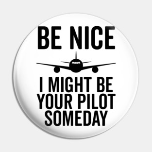 Be Nice I Might Be Your Pilot Someday Pin