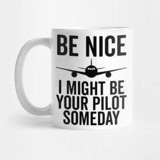 Be Nice I Might Be Your Pilot Someday Mug