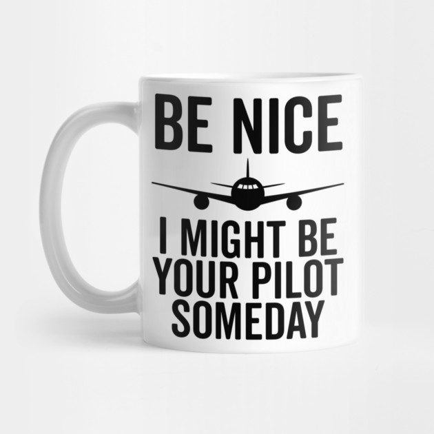 Be Nice I Might Be Your Pilot Someday by Frank Ring
