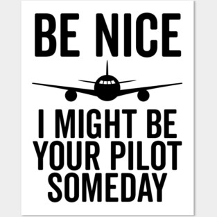 Be Nice I Might Be Your Pilot Someday Posters and Art