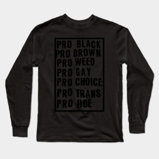 Pro Black Pro Brown Pro Weed Pro Gay Pro Choice Pro Trans Long Sleeve T-Shirt