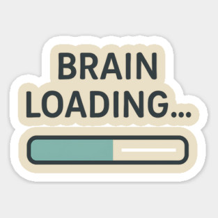 Brain Loading – Funny Relatable Tech & Mental Health Quote Sticker