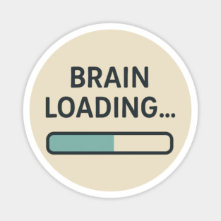 Brain Loading – Funny Relatable Tech & Mental Health Quote Magnet