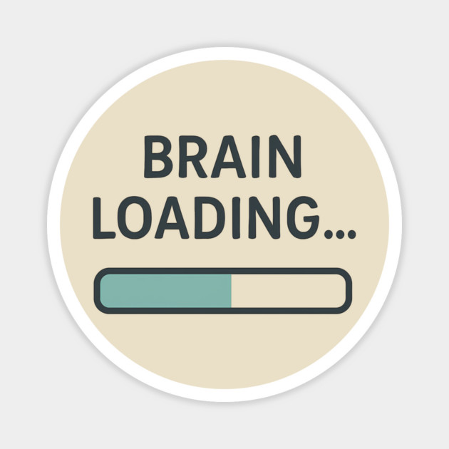 Brain Loading – Funny Relatable Tech & Mental Health Quote Magnet by Hobby Helpers Merch