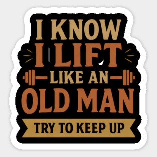I Lift Like an Old Man - Funny Gym Quote for Strong Seniors Sticker