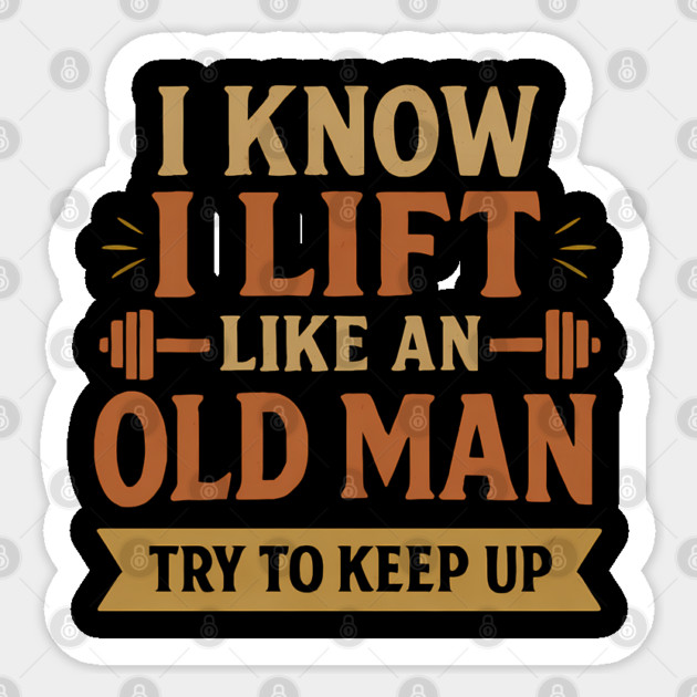 I Lift Like an Old Man - Funny Gym Quote for Strong Seniors Sticker by Hobby Helpers Merch